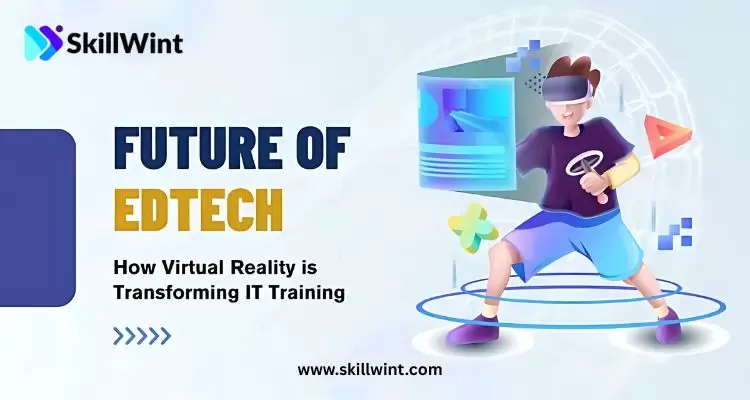 Future of EdTech- How Virtual Reality is Transforming IT Training