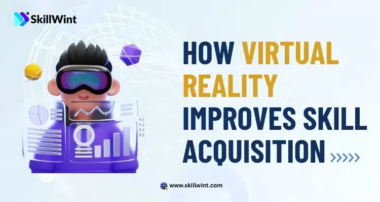 How Virtual Reality Improves Skill Acquisition